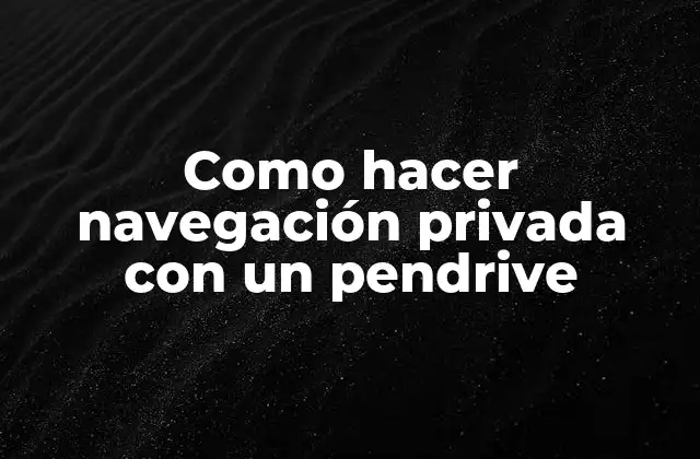 Como Hacer Navegación Privada con un Pendrive 2 ¿Qué es la navegación privada con un pendrive?