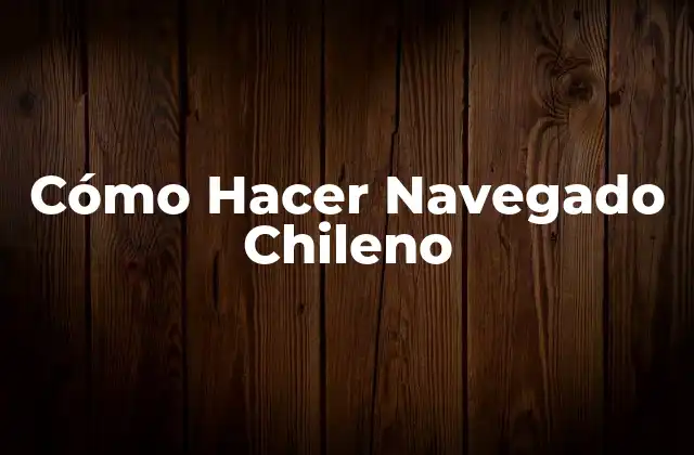 Cómo Hacer Navegado Chileno