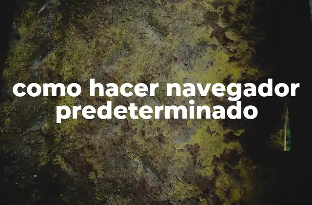 Como Hacer Navegador Predeterminado