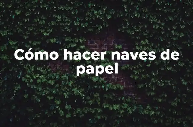 Cómo Hacer Naves de Papel