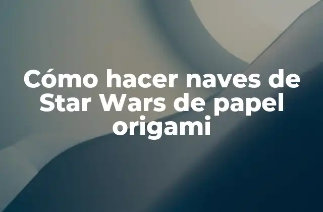 Cómo Hacer Naves de Star Wars de Papel Origami