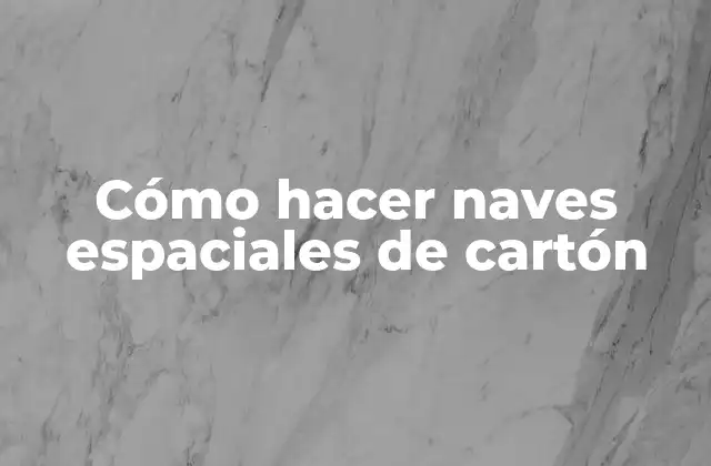 Cómo Hacer Naves Espaciales de Cartón