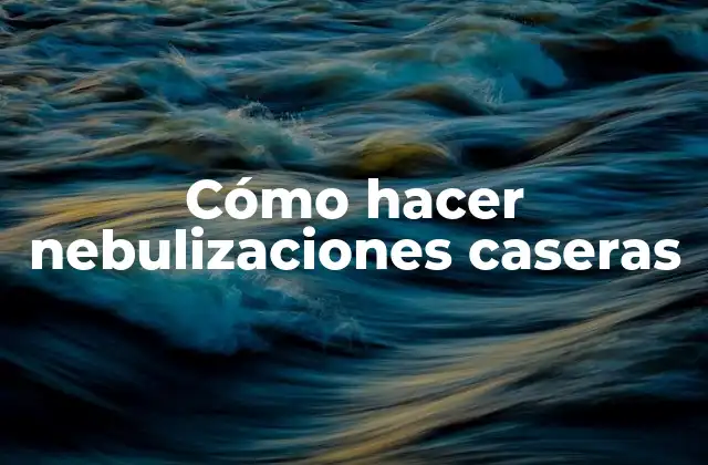 Cómo Hacer Nebulizaciones Caseras
