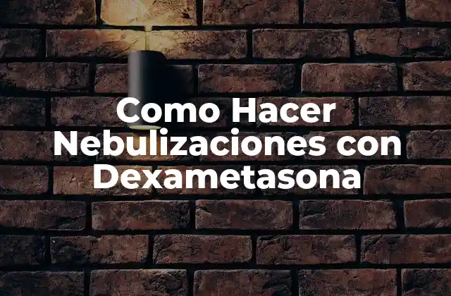 Como Hacer Nebulizaciones con Dexametasona 2 Qué es la Nebulización con Dexametasona