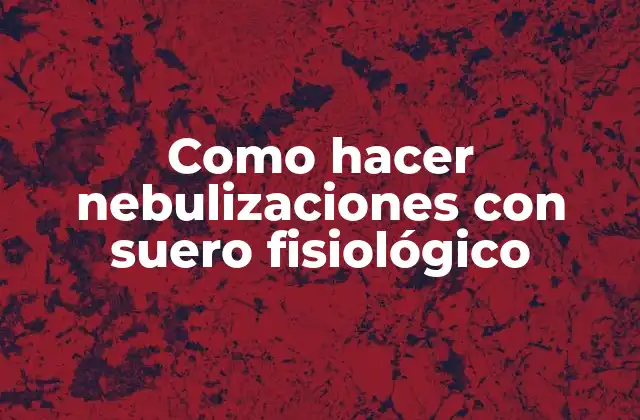 Como Hacer Nebulizaciones con Suero Fisiológico