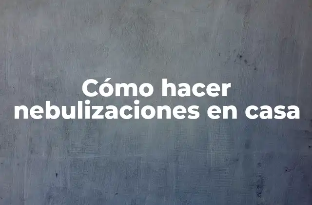 Cómo hacer nebulizaciones en casa