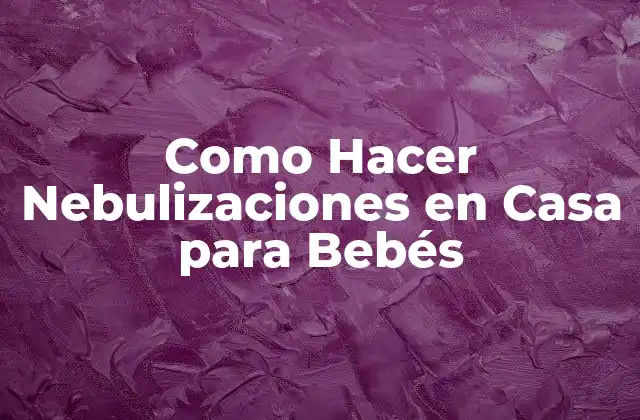 Como Hacer Nebulizaciones en Casa para Bebés
