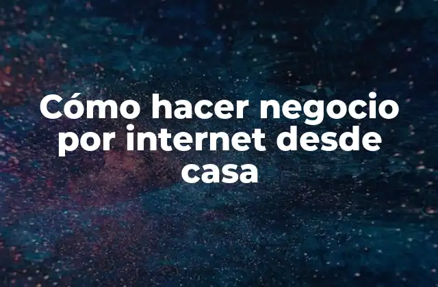 Cómo Hacer Negocio por Internet desde Casa