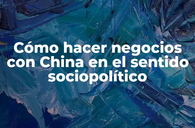 Cómo Hacer Negocios con China en el Sentido Sociopolítico