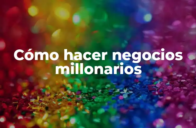 Cómo Hacer Negocios Millonarios 2 Cómo hacer negocios millonarios