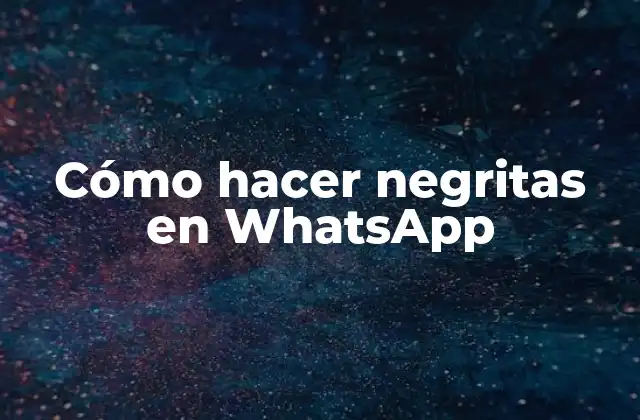 Cómo Hacer Negritas en Whatsapp