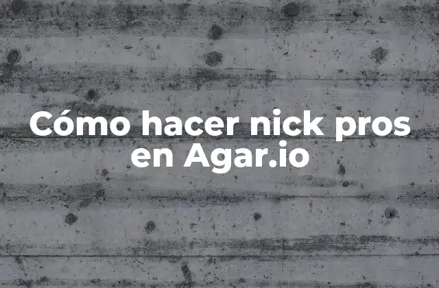 ¿Qué es un nick pro en Agar.io?
