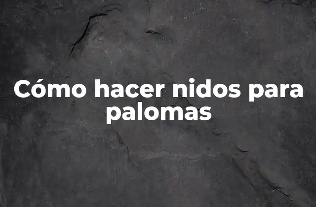 Cómo Hacer Nidos para Palomas