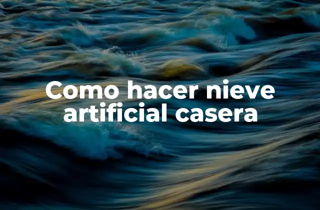 Como Hacer Nieve Artificial Casera
