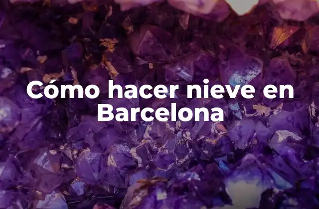Cómo Hacer Nieve en Barcelona