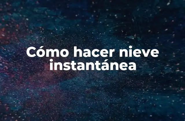 Cómo Hacer Nieve Instantánea