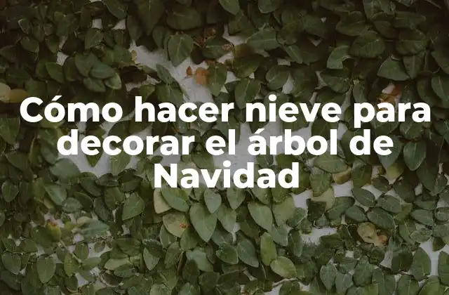 Cómo Hacer Nieve para Decorar el Árbol de Navidad