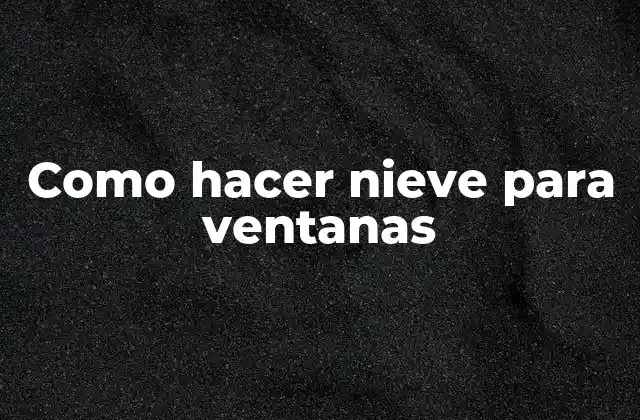 Como Hacer Nieve para Ventanas