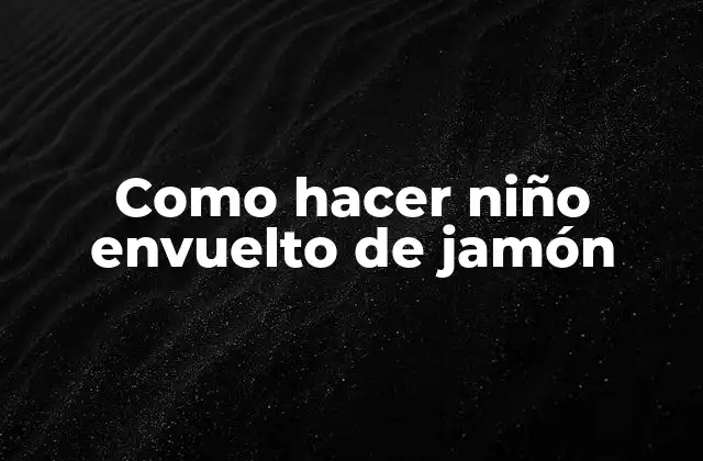 Como Hacer Niño Envuelto de Jamón