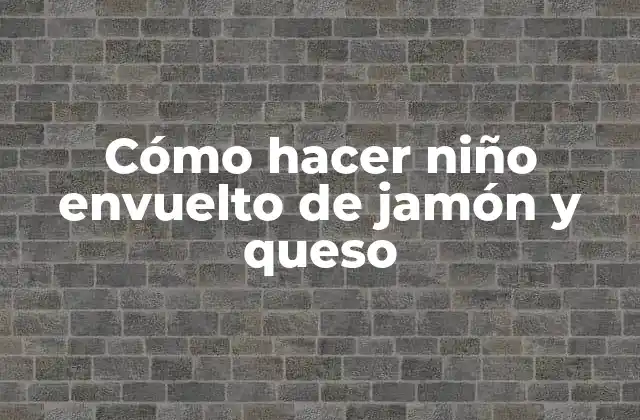 Cómo Hacer Niño Envuelto de Jamón y Queso