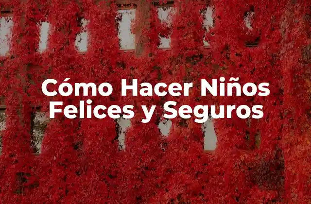 Cómo Hacer Niños Felices y Seguros