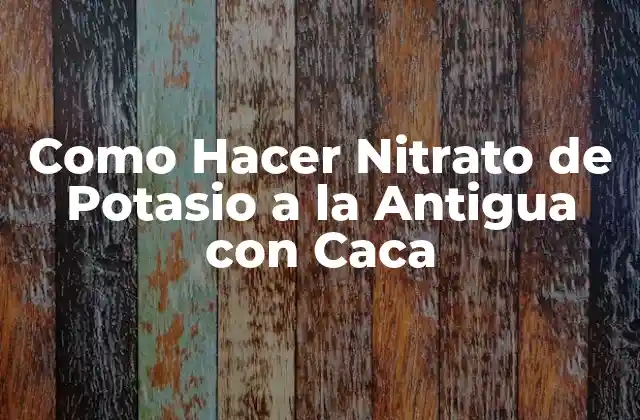 Como Hacer Nitrato de Potasio a la Antigua con Caca