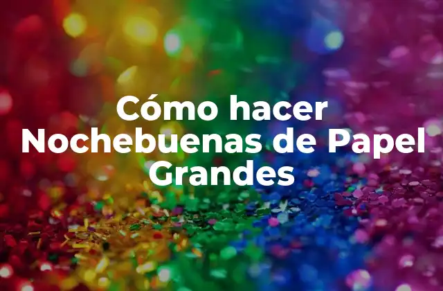 Cómo Hacer Nochebuenas de Papel Grandes