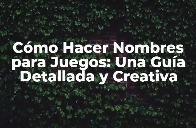Cómo Hacer Nombres para Juegos: una Guía Detallada y Creativa