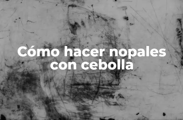 Cómo Hacer Nopales con Cebolla