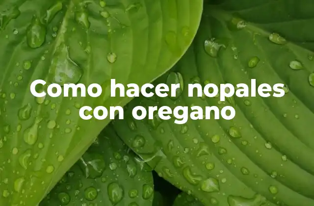 Como Hacer Nopales con Oregano