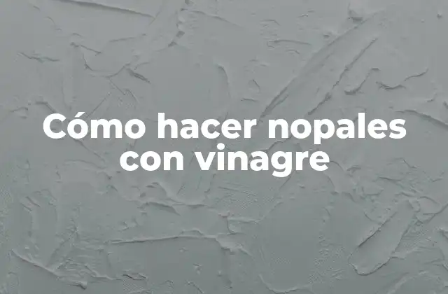 Cómo Hacer Nopales con Vinagre