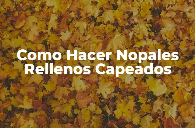 Como Hacer Nopales Rellenos Capeados 2 ¿Qué son los Nopales Rellenos Capeados?