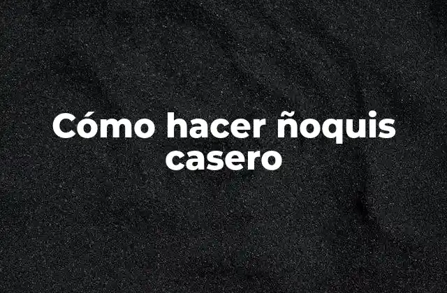 Cómo Hacer Ñoquis Casero