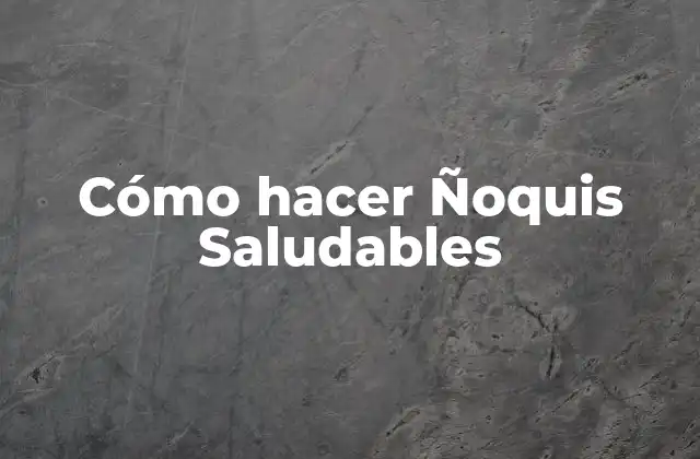 Cómo Hacer Ñoquis Saludables 2 ¿Qué son los Ñoquis Saludables?