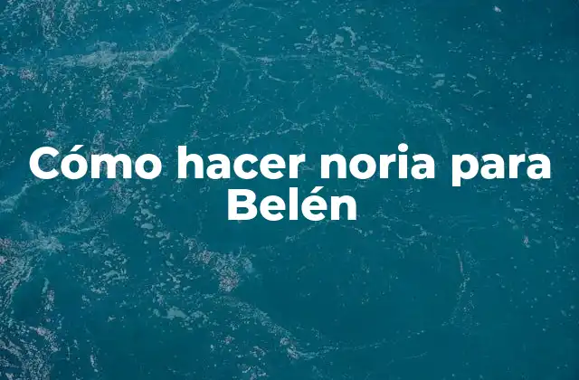 Cómo Hacer Noria para Belén