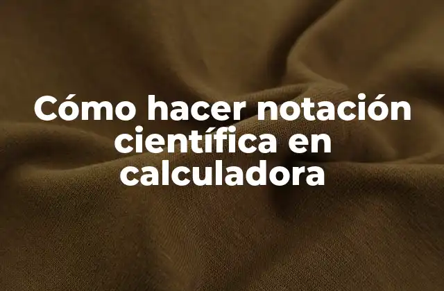 Cómo Hacer Notación Científica en Calculadora