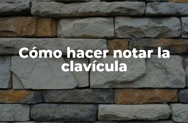 Cómo Hacer Notar la Clavícula