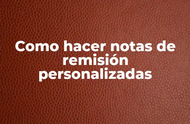 Como Hacer Notas de Remisión Personalizadas