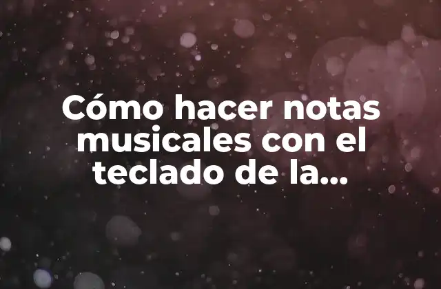 Cómo Hacer Notas Musicales con el Teclado de la Computadora