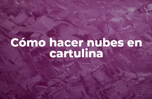 Cómo Hacer Nubes en Cartulina