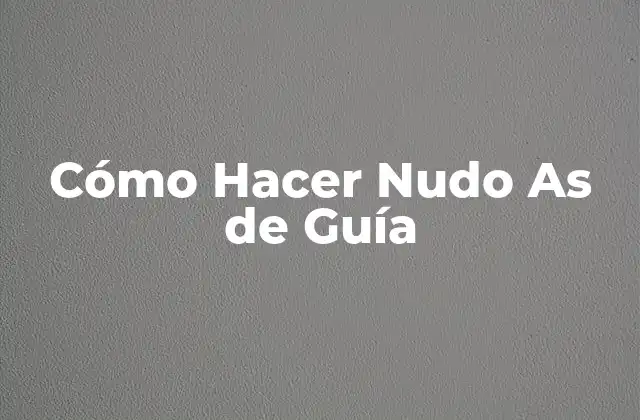 Cómo Hacer Nudo As de Guía