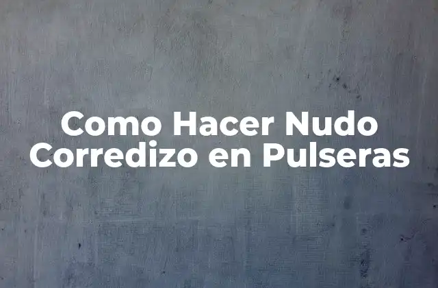 ¿Qué es un Nudo Corredizo en Pulseras?
