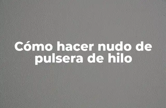 Cómo Hacer Nudo de Pulsera de Hilo 2 Cómo hacer nudo de pulsera de hilo