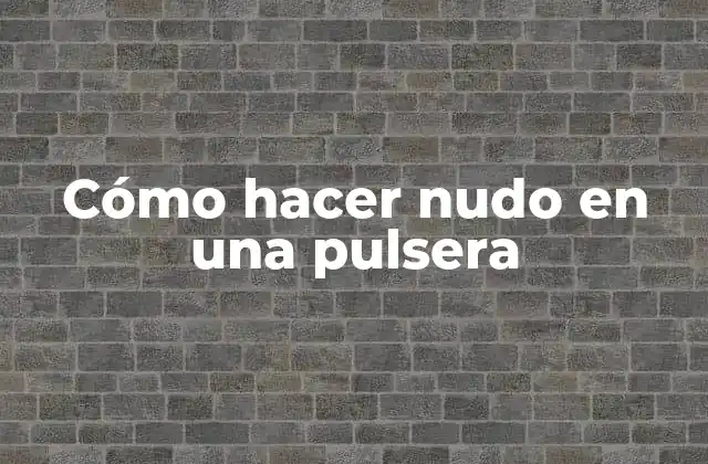 Cómo Hacer Nudo en una Pulsera