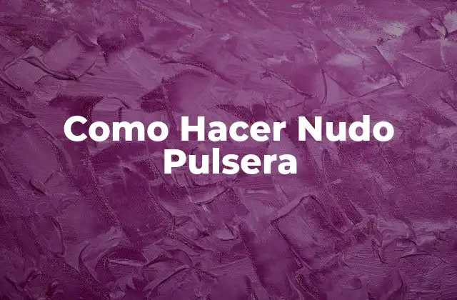 Como Hacer Nudo Pulsera