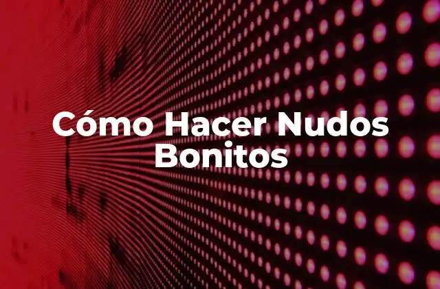 Cómo Hacer Nudos Bonitos