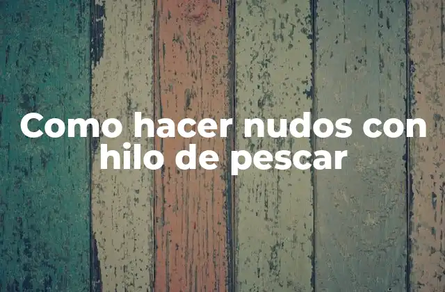 Como Hacer Nudos con Hilo de Pescar