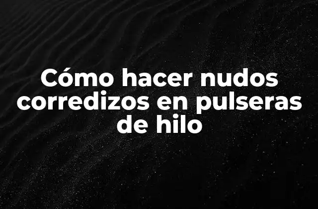 Cómo Hacer Nudos Corredizos en Pulseras de Hilo
