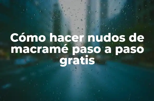 Cómo Hacer Nudos de Macramé Paso a Paso Gratis