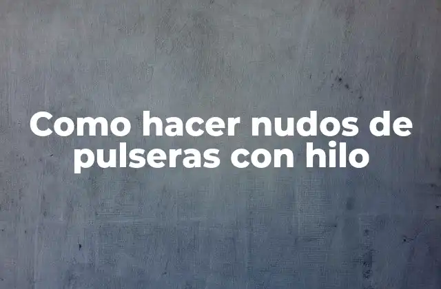 Como Hacer Nudos de Pulseras con Hilo